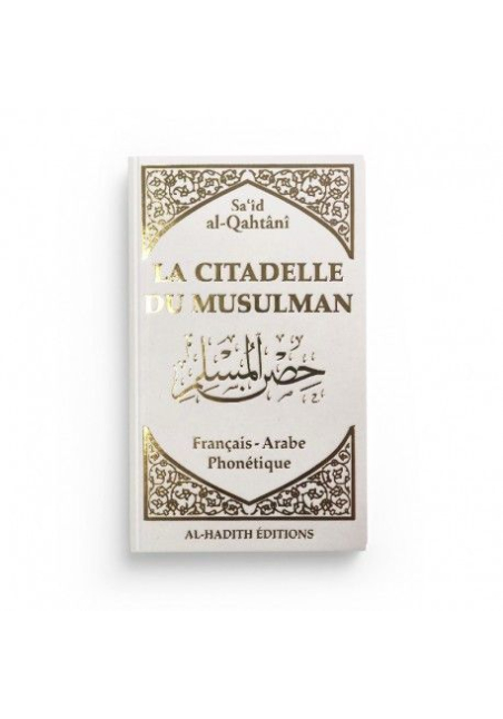 La citadelle du musulman - Sa‘îd al-Qahtânî - Blanche et Dorée - Français - arabe - phonétique - Editions Al-Hadîth