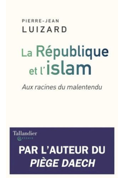 La République et l'Islam : aux racines du malentendu - Pierre-Jean Luizard