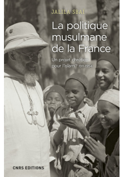 La politique musulmane de la France - Un projet chrétien pour l'islam ? 1911-1954 (Français) Broché