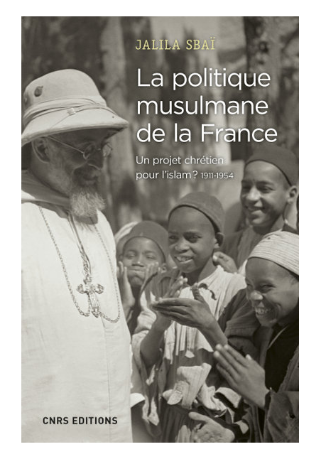 La politique musulmane de la France - Un projet chrétien pour l'islam ? 1911-1954 (Français) Broché