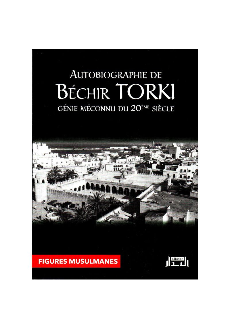 Autobiographie de Béchir Torki : génie méconnu du 20ème siècle - albidar - 1