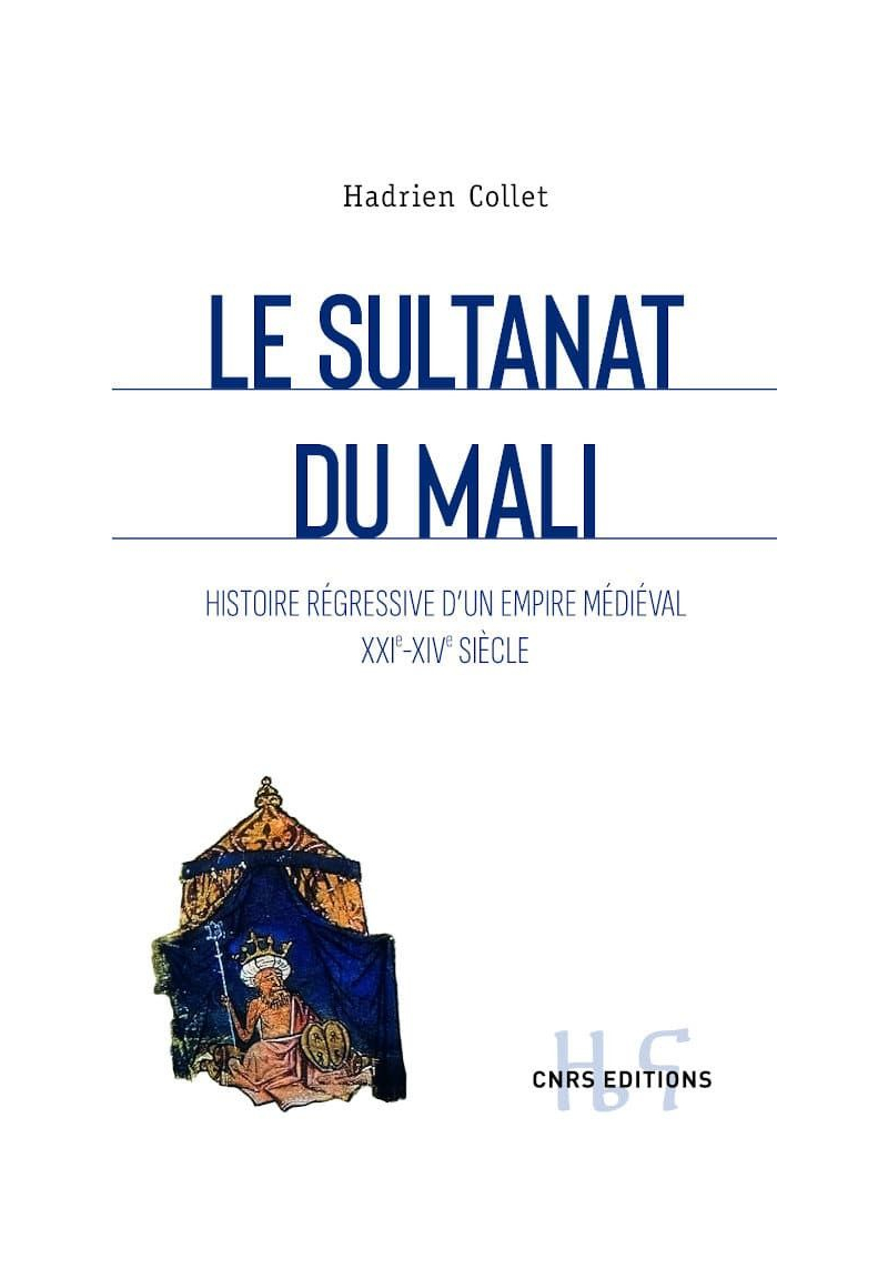 Le Sultanat du Mali - Histoire régressive d'un empire médiéval - Hadrien Collet - 1
