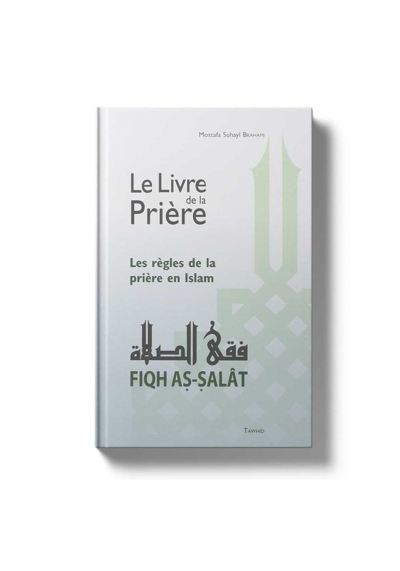 Le livre de la Prière - Les règles de la prière en Islam - Fiqh as-salat - Mostafa Brahami - Tawhid