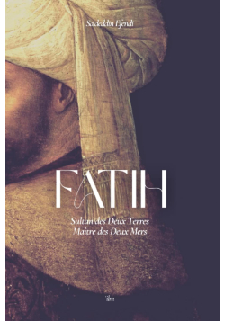 Fatih : Sultan des Deux Terres, Maître des Deux Mers - Sa'deddin Efendi