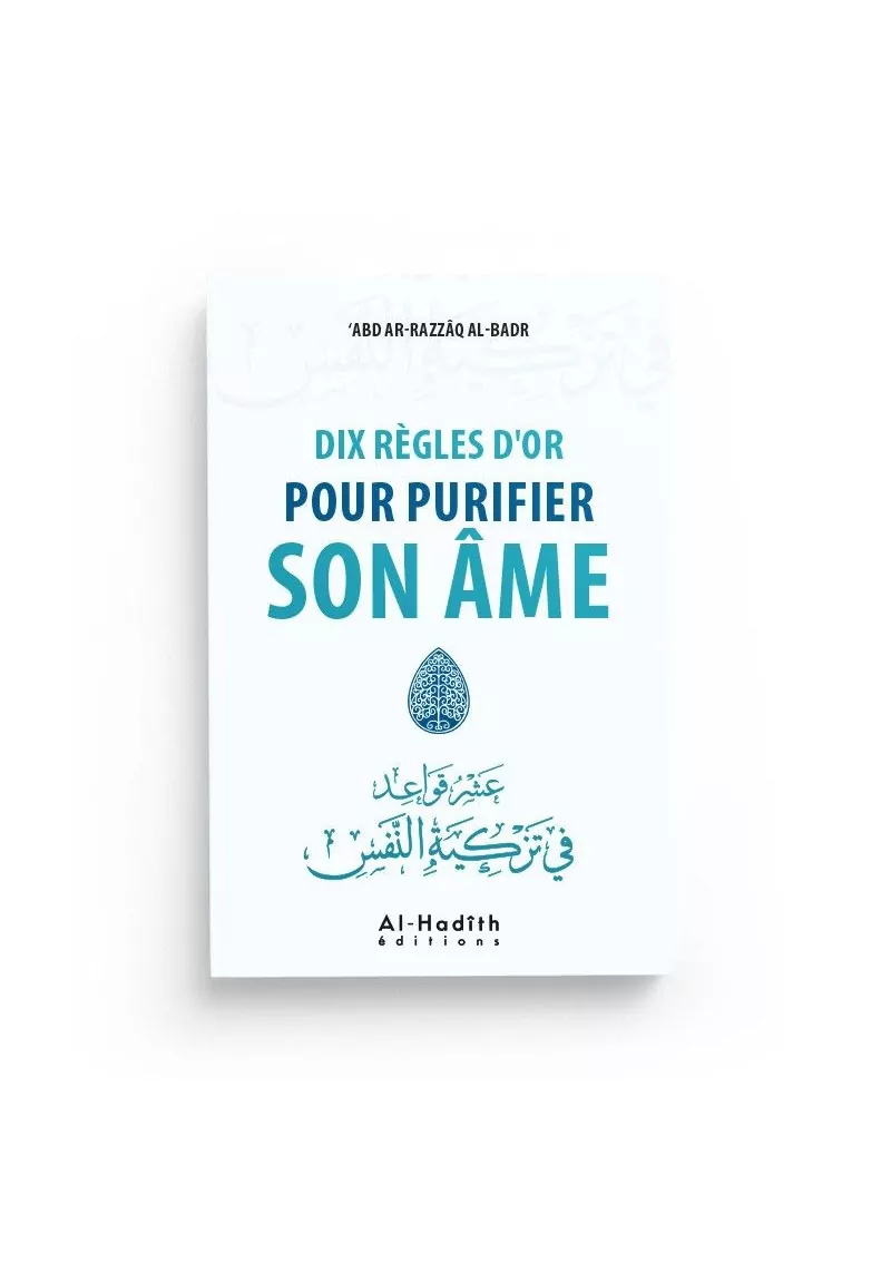 Dix règles d'or pour purifier son âme - ‘abd ar-razzâq al-Badr - editions al-hadîth