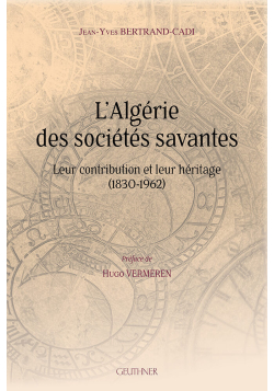 L’Algérie des sociétés savantes : leur contribution et leur héritage (1830-1962) - Geuthner