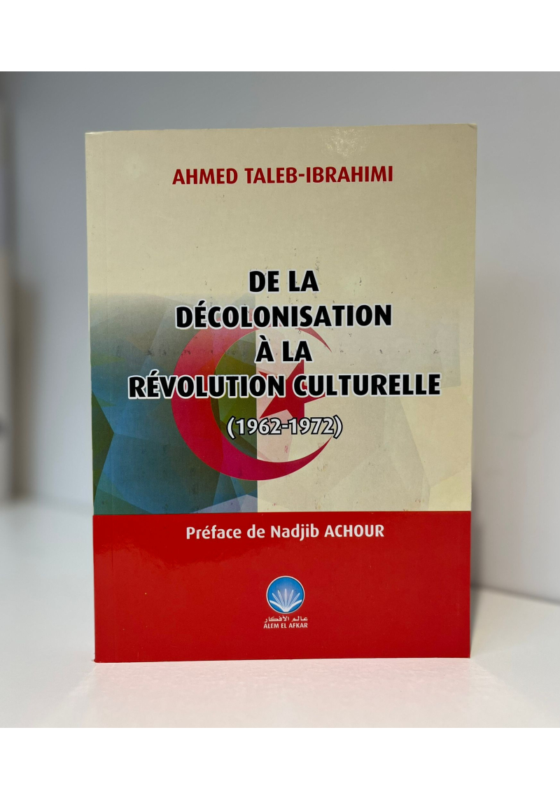 De la décolonisation à la révolution culturelle - Ahmed Taleb-Ibrahimi - Alem el Afkar