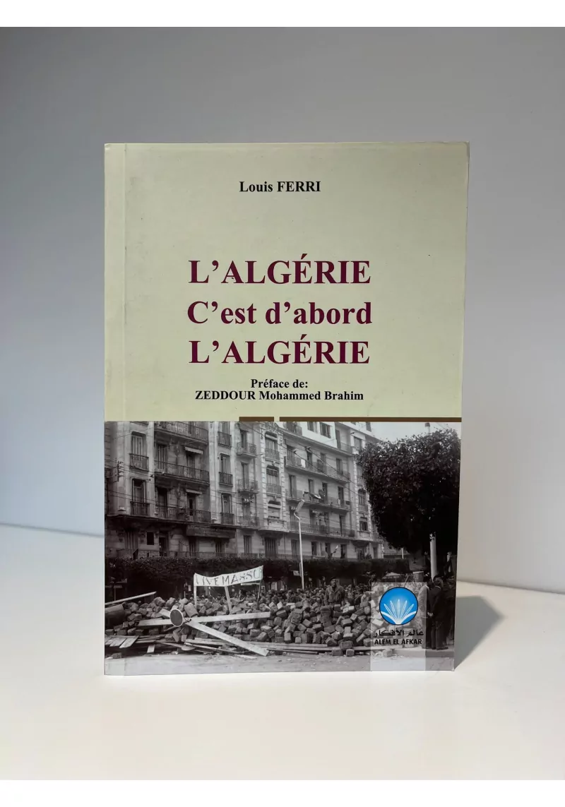L'Algérie c'est d'abord l'Algérie - Louis Ferri - Alem el Afkar
