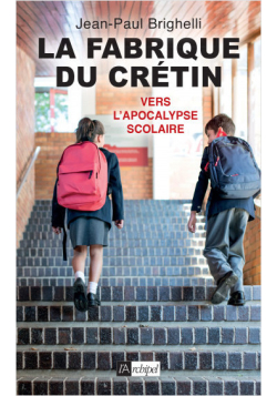 La fabrique du crétin - Vers l'apocalypse scolaire - Jean-Paul Brighelli