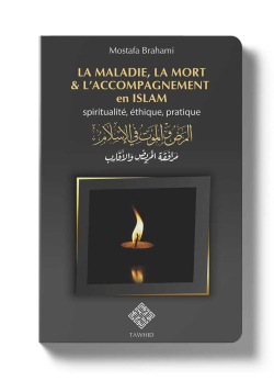 La maladie, la mort et l'accompagnement en islam : spiritualité, éthique, pratique - Mostafa Brahami - Tawhid