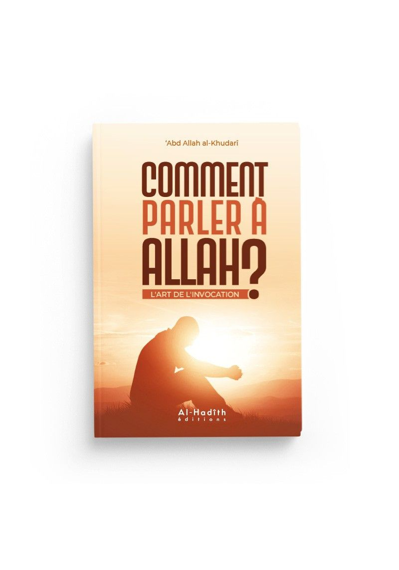 Comment parler à Allah ? L'art de l'invocation - Abdullah Al-Khudari - al-Hadith - 1