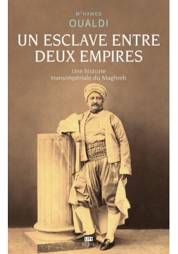 Un esclave entre deux empires : une histoire transimpériale du Maghreb - M'hamed Oualdi