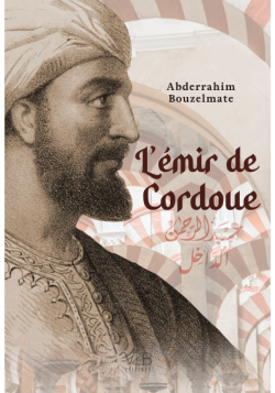 L'emir de Cordoue ou la fabuleuse épopée d'Abd al-Rahman ad-Dakhil - Abderrahim Bouzelmate - Victor Le Brun