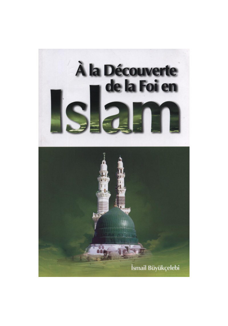 À la decouverte de la foi en Islam - Ismaïl Büyükçelebi
