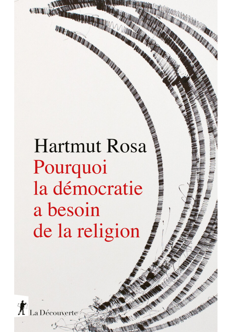 Pourquoi la démocratie a besoin de la religion - Hartmut Rosa - La Découverte