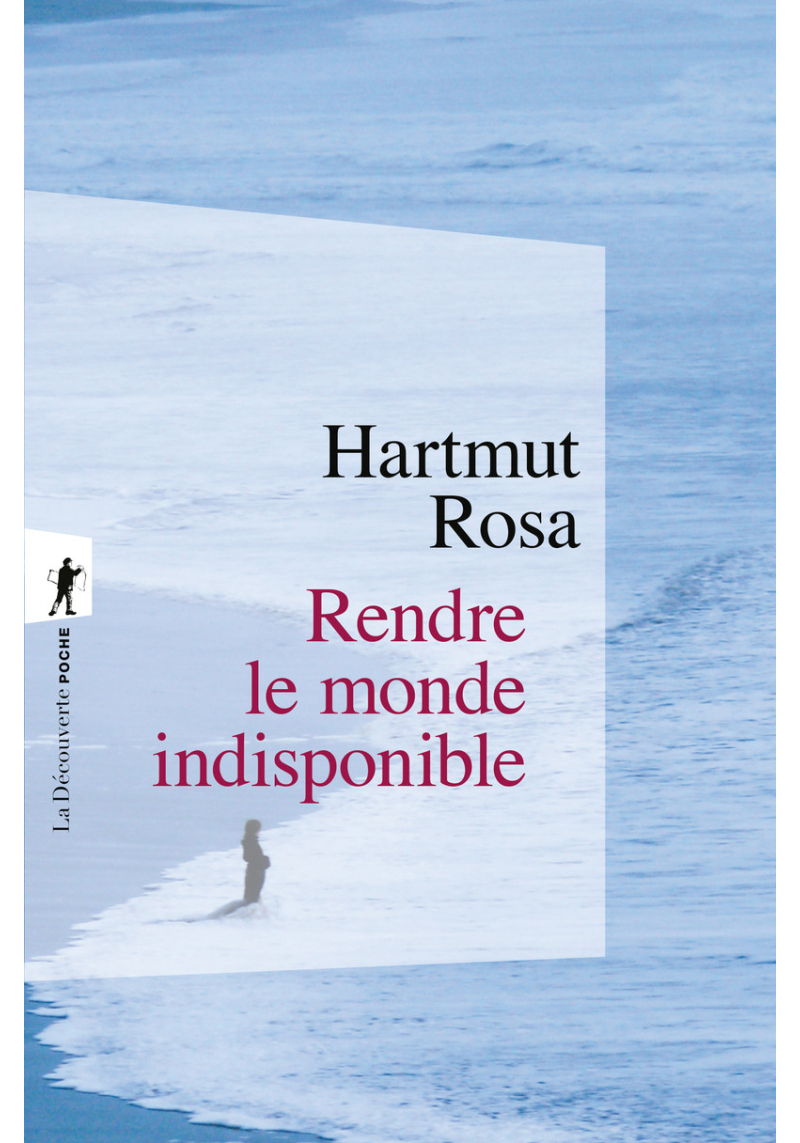 Rendre le monde indisponible - Hartmut Rosa - La Découverte