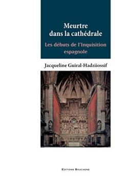 Meurtre dans la cathédrale - Les débuts de l'Inquisition espagnole - Jacqueline Guiral-Hadziiossif