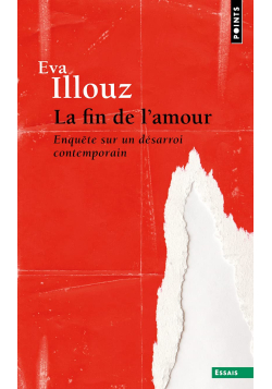 La fin de l'amour : enquête sur un désarroi contemporain - Eva Illouz - Points