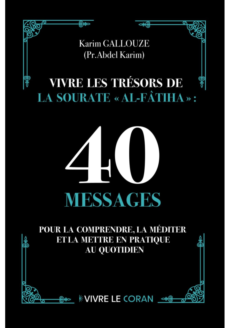 Vivre les trésors de la sourate Al Fatiha : 40 messages pour la comprendre et la mettre en pratique - Karim Gallouze