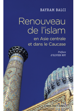 Renouveau de l'islam en Asie centrale et dans le Caucase - Bayram Balci - CNRS
