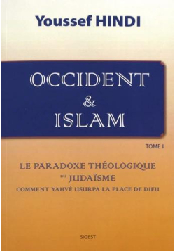 Occident & Islam - Tome 2 : Le paradoxe théologique du judaïsme - Youssef Hindi