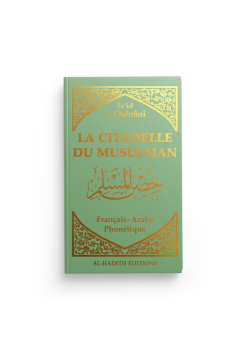 La citadelle du musulman - Sa‘îd al-Qahtânî - vert clair - Français - arabe - phonétique - Editions Al-Hadîth