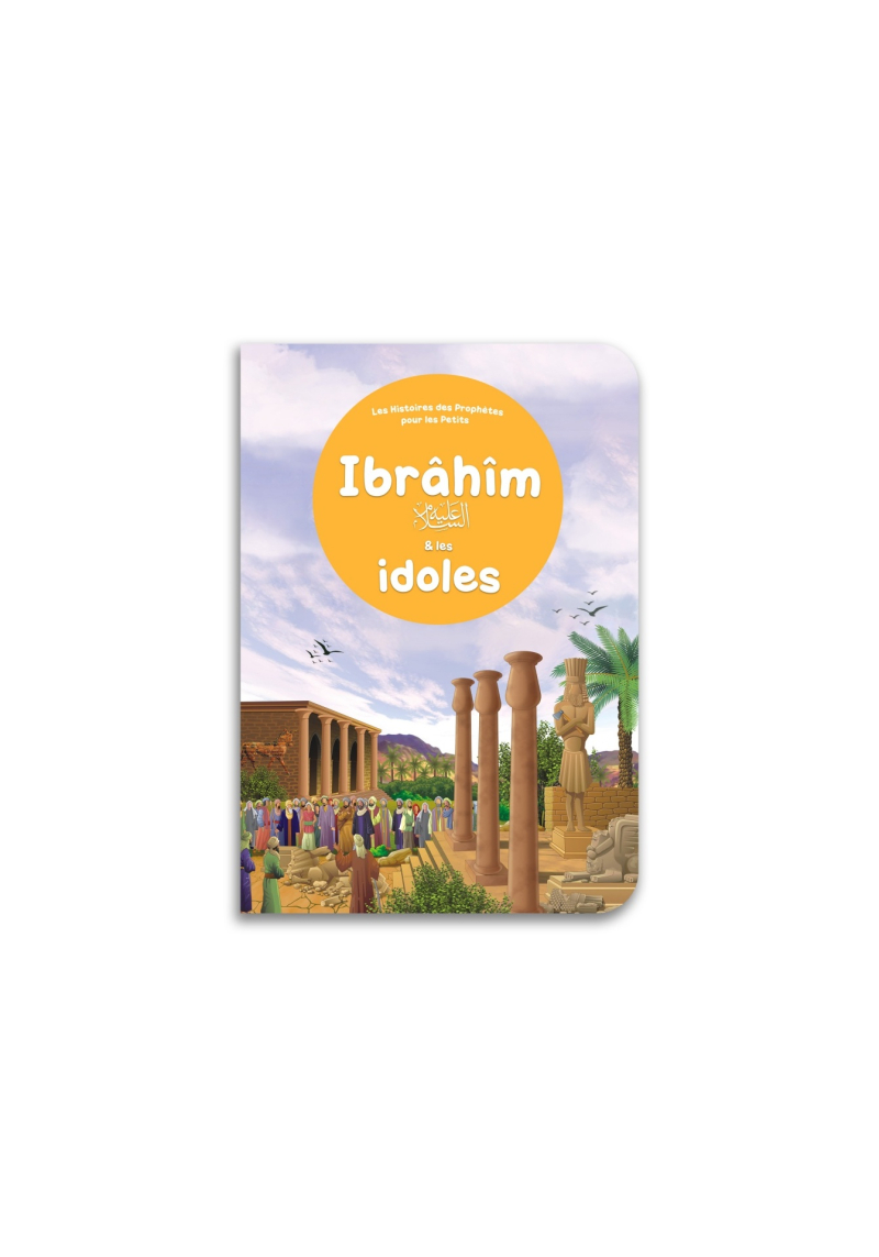 Ibrâhîm et les idoles - Histoires des Prophètes pour les petits - Orientica