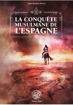 La conquête musulmane de l'Espagne - Agha Ibrahim Akram - Editions Ribât
