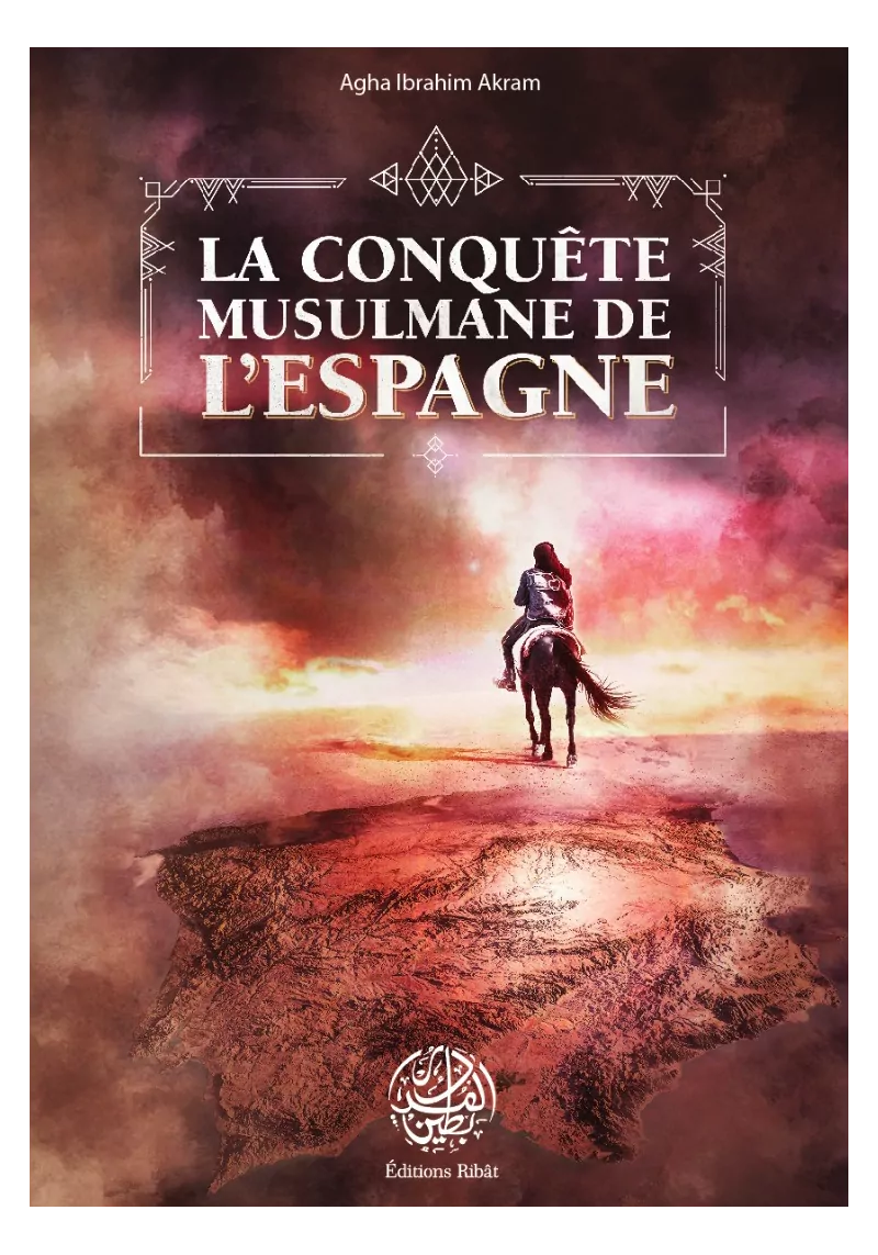 La conquête musulmane de l'Espagne - Agha Ibrahim Akram - Editions Ribât