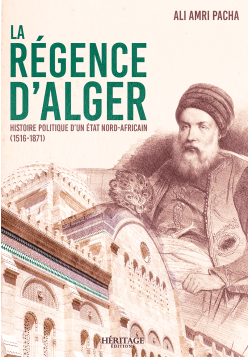 La Régence d'Alger : histoire politique d'un État nord-africain (1516 - 1871) - Ali Amri Pacha