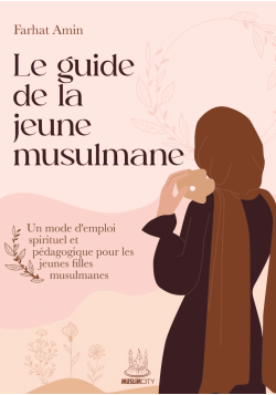 Le guide de la jeune musulmane – Un mode d’emploi spirituel et pédagogique pour les jeunes musulmanes - Farhat Amin - MuslimCity
