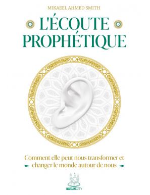 L’écoute prophétique – Comment elle peut nous transformer et changer le monde autour de nous – MuslimCity