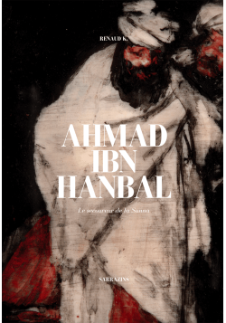 Ahmad Ibn Hanbal : le secoureur de la Sunna - Sarrazins