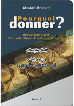 Pourquoi donner ? Relation Islam-argent, Spiritualité, éthique et finalités du don en Islam - Mostafa Brahami - Tawhid