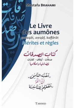 Le livre des aumônes : sadaqât, awqâf, kaffârât : mérites et règles - Mostafa Brahami - Tawhid
