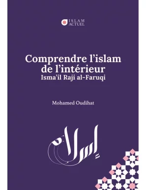 Comprendre l'islam de l’intérieur - Al-Faruqi & Mohamed Oudihat - Islam Actuel