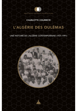 L'Algérie des Oulémas : Une histoire de l'Algérie contemporaine (1931-1991) - Charlotte Courreye