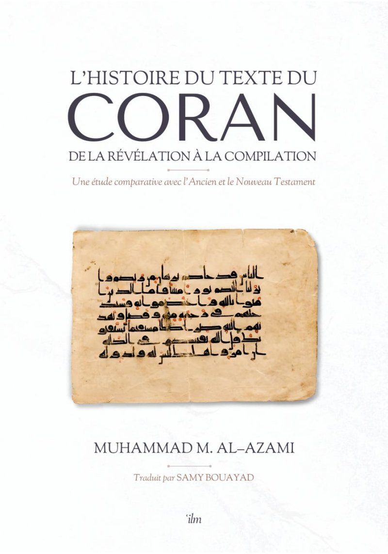 L’histoire du texte du Coran : de la révélation à la compilation - étude comparative avec la Bible - ilm édition