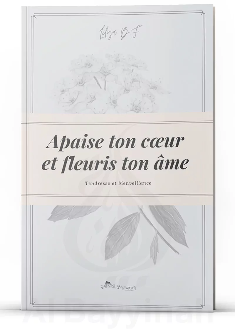 Apaise ton cœur et fleuris ton âme : tendresse et bienveillance - Akhawates