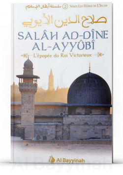 Salâh Ad-Dîne Al-Ayyûbî - L'épopée du Roi Victorieux - Al Bayyinah