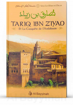 Târiq Ibn Ziyad - Et la Conquête de l'Andalousie - Al Bayyinah