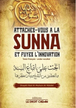 Attachez-vous à la Sunna et fuyez l'innovation - bilingue - 'Abd Al-Muhsin Al-'Abbad - Le Droit Chemin