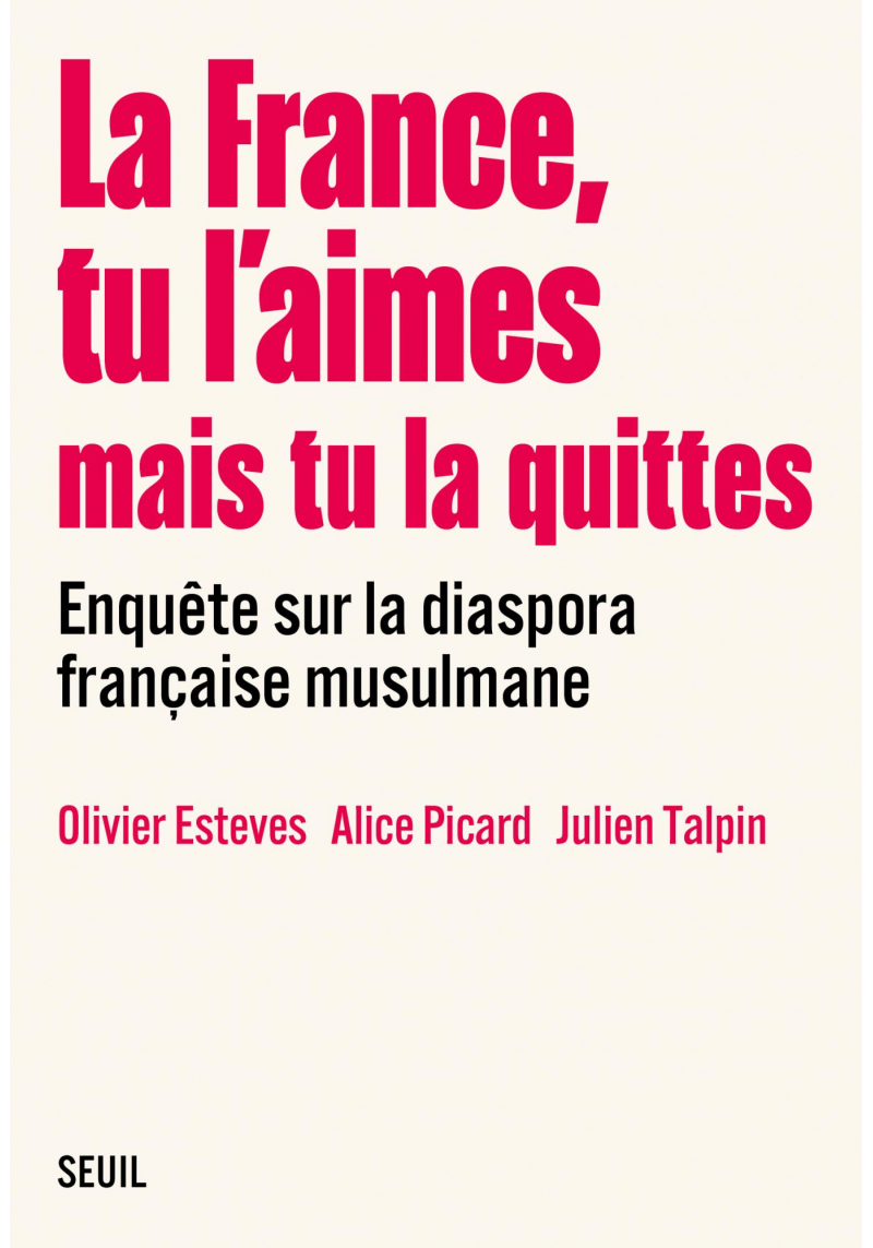 La France, tu l'aimes mais tu la quittes : enquête sur la diaspora française musulmane - Seuil