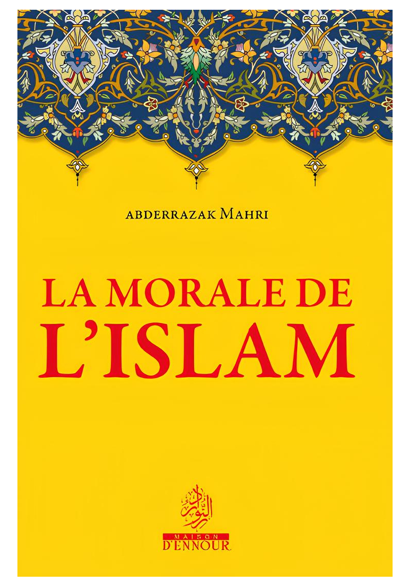 La morale de l’islam - Abderrazak Mahri - Ennour