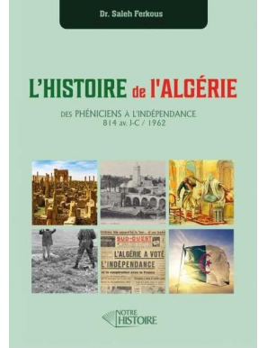 L'Histoire de l'Algérie : des Phéniciens à l'indépendance - Dr Saleh Ferkous - Notre Histoire
