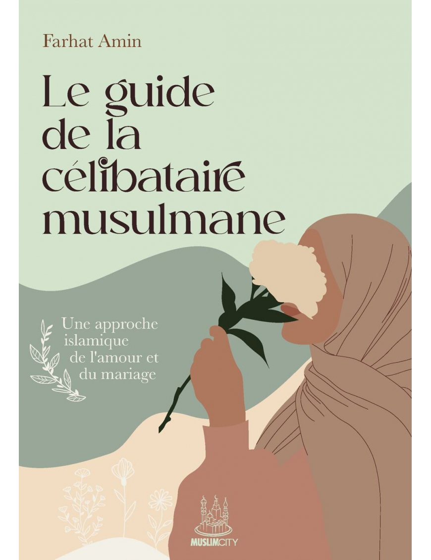 Le guide de la célibataire musulmane : une approche islamique de l’amour et du mariage - Farhat Amin - MuslimCity