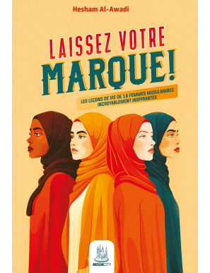 Laissez votre marque ! – les leçons de vie de 16 femmes musulmanes incroyablement inspirantes - Hesham Al-Awadi - MuslimCity