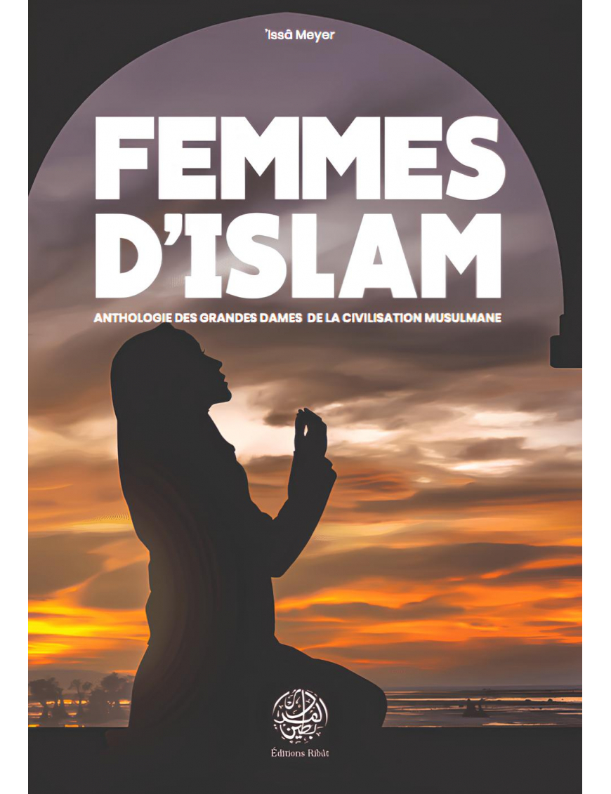 Femmes d'Islam - Anthologie des grandes dames de la civilisation musulmane - 'Issâ Meyer - Éditions Ribât
