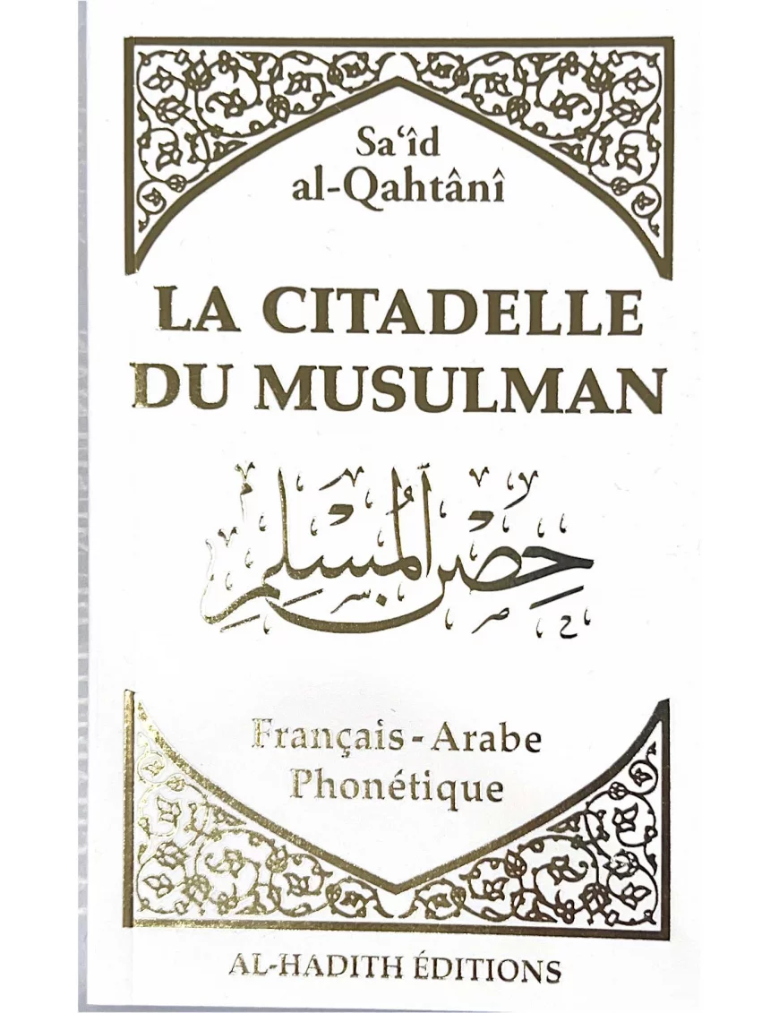 La Citadelle du musulman - Sa‘îd al-Qahtânî - français - arabe - phonétique - blanc et dorée - éditions al-hadîth
