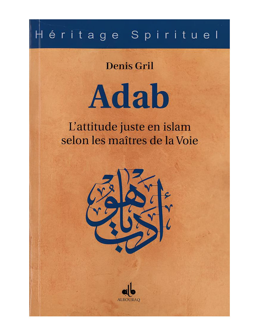 Adab - L'attitude juste en islam selon les maîtres de la Voie - Denis Gril - Bouraq
